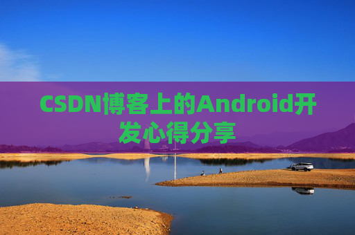 CSDN博客上的Android开发心得分享